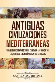 Title: Antiguas civilizaciones mediterrÃ¯Â¿Â½neas: Una guÃ¯Â¿Â½a fascinante sobre Cartago, los minoicos, los fenicios, los micÃ¯Â¿Â½nicos y los etruscos, Author: Captivating History