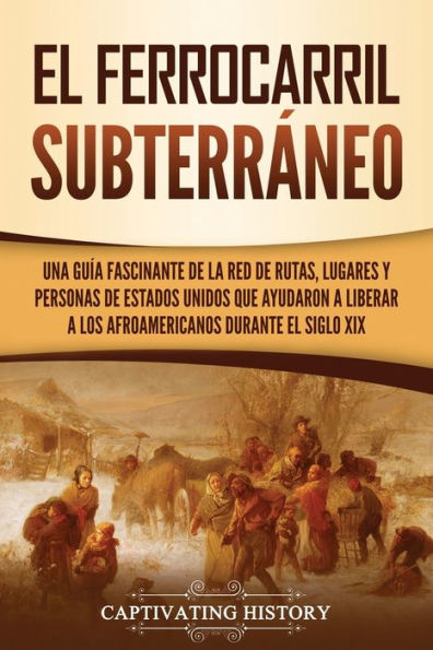 el ferrocarril subterráneo: Una guía fascinante de la red rutas, lugares y personas Estados Unidos que ayudaron a liberar los afroamericanos durante siglo XIX