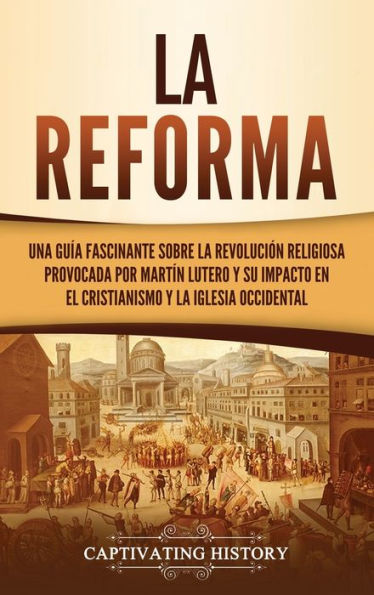 La Reforma: Una guÃ¯Â¿Â½a fascinante sobre la revoluciÃ¯Â¿Â½n religiosa provocada por MartÃ¯Â¿Â½n Lutero y su impacto en el cristianismo y la Iglesia occidental