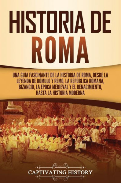 Historia de Roma: Una guía fascinante de la historia de Roma, desde la leyenda de Rómulo y Remo, la República romana, Bizancio, la época medieval y el Renacimiento, hasta la historia moderna