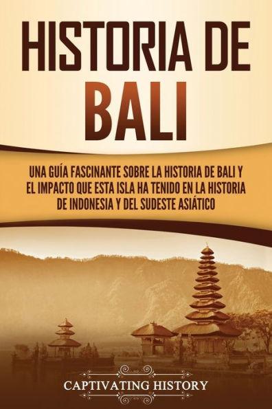 Historia de Bali: Una guï¿½a fascinante sobre la historia de Bali y el impacto que esta isla ha tenido en la historia de Indonesia y del sudeste asiï¿½tico