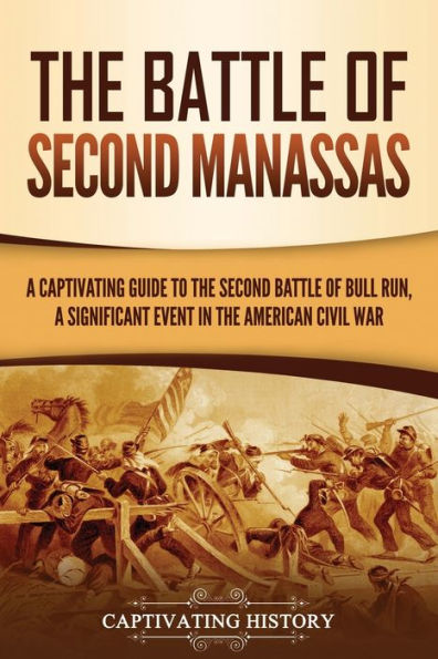 The Battle of Second Manassas: A Captivating Guide to the Second Battle of Bull Run, A Significant Event in the American Civil War