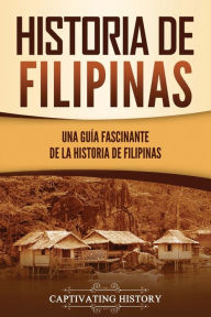 Title: Historia de Filipinas: Una guía fascinante de la historia de Filipinas, Author: Captivating History