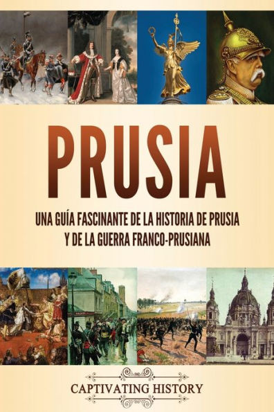 Prusia: Una guï¿½a fascinante de la historia de Prusia y de la guerra franco-prusiana