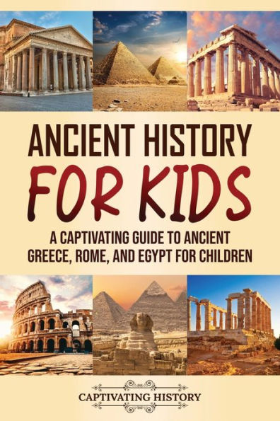 Ancient History for Kids: A Captivating Guide to Ancient Greece, Rome, and Egypt for Children