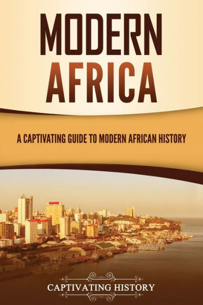 Modern Africa: A Captivating Guide to African History