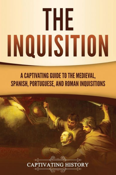 the Inquisition: A Captivating Guide to Medieval, Spanish, Portuguese, and Roman Inquisitions