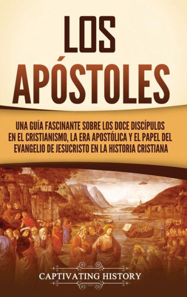Los apÃ¯Â¿Â½stoles: Una guÃ¯Â¿Â½a fascinante sobre los doce discÃ¯Â¿Â½pulos en el cristianismo, la era apostÃ¯Â¿Â½lica y el papel del Evangelio de Jesucristo en la historia cristiana