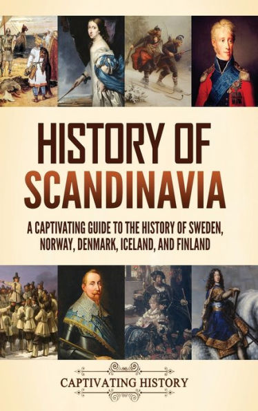 History of Scandinavia: A Captivating Guide to the Sweden, Norway, Denmark, Iceland, and Finland