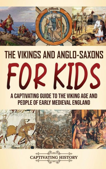 the Vikings and Anglo-Saxons for Kids: A Captivating Guide to Viking Age People of Early Medieval England