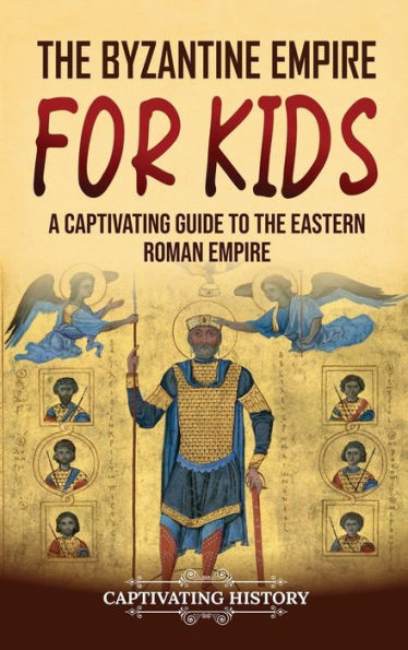 the Byzantine Empire for Kids: A Captivating Guide to Eastern Roman