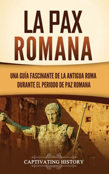 La Pax Romana: Una guÃ¯Â¿Â½a fascinante de la antigua Roma durante el periodo de paz romana