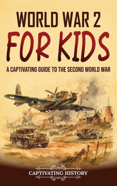 World War 2 for Kids: A Captivating Guide to the Second