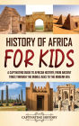 History of Africa for Kids: A Captivating Guide to African History, from Ancient Times through the Middle Ages to the Modern Era