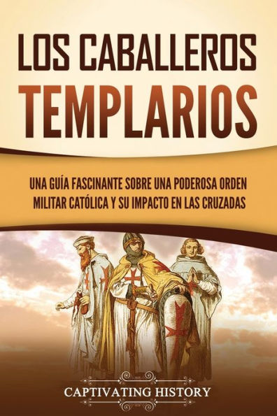 Los caballeros templarios: una guía fascinante sobre poderosa orden militar católica y su impacto en las cruzadas