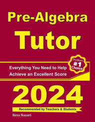 Title: Pre-Algebra Tutor: Everything You Need to Help Achieve an Excellent Score, Author: Reza Nazari