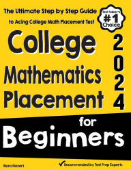 Title: College Mathematics Placement for Beginners: The Ultimate Step by Step Guide to Acing College Math Placement Test, Author: Reza Nazari