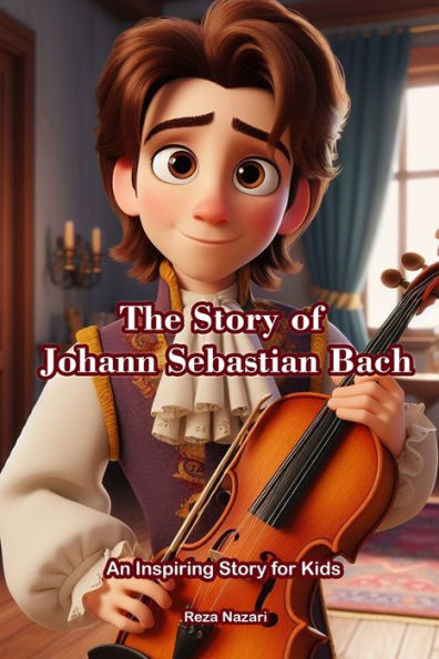 The Story of Johann Sebastian Bach: An Inspiring Story for Kids