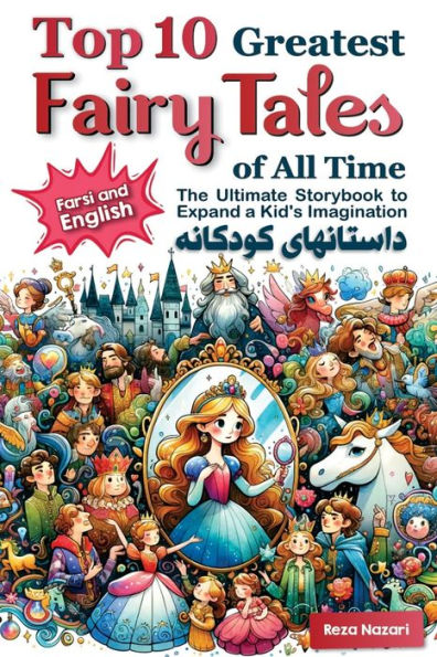 Top 10 Greatest Fairy Tales of All Time in Farsi and English: The Ultimate Storybook to Expand a Kid's Imagination