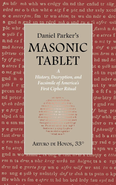 Daniel Parker's MASONIC TABLET: A History, Decryption, and Facsimile of America's First Cipher Ritual