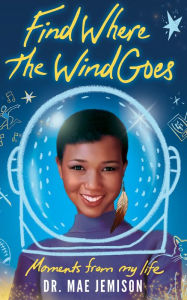 Title: Find Where the Wind Goes: Moments from My Life, Author: Mae Jemison