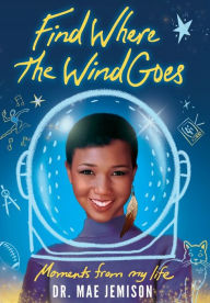 Title: Find Where the Wind Goes: Moments From My Life, Author: Mae Jemison