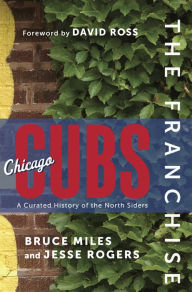 Title: Franchise: Chicago Cubs: A Curated History of the North Siders, Author: Bruce Miles