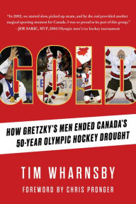 Title: Gold: How Gretzky's Men Ended Canada's 50-Year Olympic Hockey Drought, Author: Tim Wharnsby