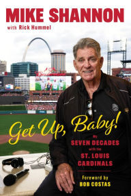 Title: Get Up, Baby!: My Seven Decades With the St. Louis Cardinals, Author: Mike Shannon