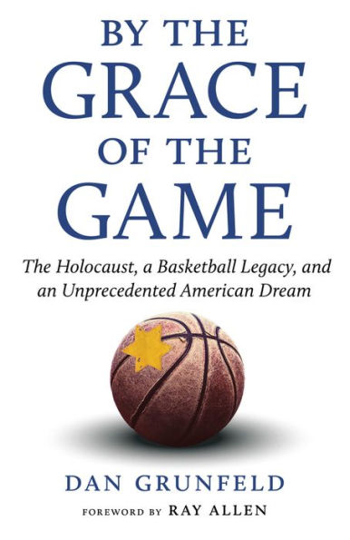 By The Grace of Game: Holocaust, a Basketball Legacy, and an Unprecedented American Dream