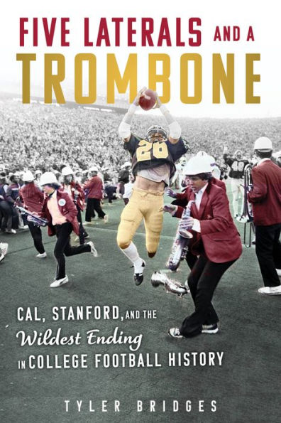 Five Laterals and a Trombone: Cal, Stanford, and the Wildest Finish in College Football History