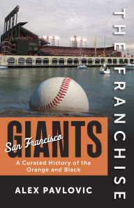 Title: The Franchise: San Francisco Giants: A Curated History of the Orange and Black, Author: Alex Pavlovic