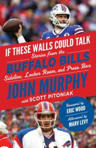 Title: If These Walls Could Talk: Buffalo Bills: Stories from the Buffalo Bills Sideline, Locker Room, and Press Box, Author: John Murphy