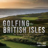 Title: Golfing the British Isles: The Weekend Warrior's Companion, Author: Peter Gray
