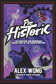 Book free pdf download Prehistoric: The Audacious and Improbable Origin Story of the Toronto Raptors by Alex Wong in English DJVU PDF ePub 9781637272015