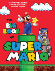 Title: The Big Book of Super Mario: The Unofficial Guide to Super Mario and the Mushroom Kingdom, Author: Triumph Books