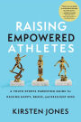 Raising Empowered Athletes: A Youth Sports Parenting Guide for Raising Happy, Brave, and Resilient Kids