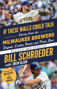 Title: If These Walls Could Talk: Milwaukee Brewers: Stories from the Milwaukee Brewers Dugout, Locker Room, and Press Box, Author: Bill Schroeder
