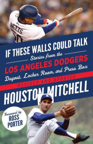 Title: If These Walls Could Talk: Los Angeles Dodgers: Stories from the Los Angeles Dodgers Dugout, Locker Room, and Press Box, Author: Houston Mitchell
