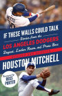 If These Walls Could Talk: Los Angeles Dodgers: Stories from the Los Angeles Dodgers Dugout, Locker Room, and Press Box