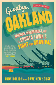 Title: Goodbye, Oakland: Winning, Wanderlust, and a Sports Town's Fight for Survival, Author: Dave Newhouse