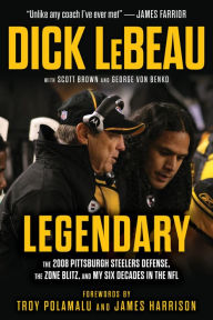 Book audio free download Legendary: The 2008 Pittsburgh Steelers Defense, the Zone Blitz, and My Six Decades in the NFL by Dick LeBeau, Scott Brown, George Von Benko 9781637279441