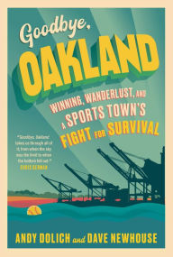 Title: Goodbye, Oakland, Author: Andy Dolich
