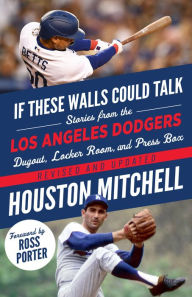 Title: If These Walls Could Talk: Los Angeles Dodgers: Stories from the Los Angeles Dodgers Dugout, Locker Room, and Press Box, Author: Houston Mitchell