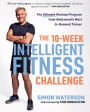 10-Week Intelligent Fitness Challenge: The Ultimate Workout Program from Hollywood's Most In-Demand Trainer