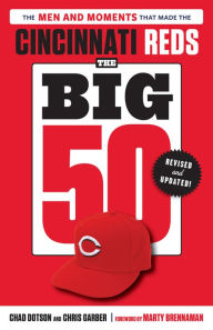 Title: The Big 50: Cincinnati Reds: The Men and Moments that Made the Cincinnati Reds, Author: Chad Dotson