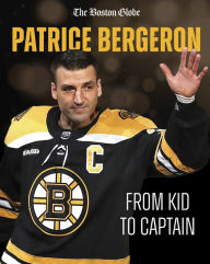 Ebook for it free download Patrice Bergeron: From Kid to Captain by The Boston Globe