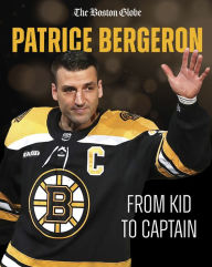 Forum download ebook Patrice Bergeron: From Kid to Captain (English Edition) 9781637276037  by The Boston Globe