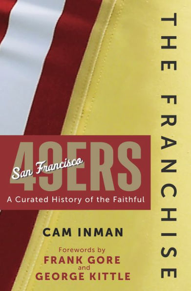 the Franchise: San Francisco 49ers: A Curated History of Niners