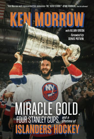Title: Ken Morrow: Miracle Gold, Four Stanley Cups, and a Lifetime of Islanders Hockey, Author: Ken Morrow